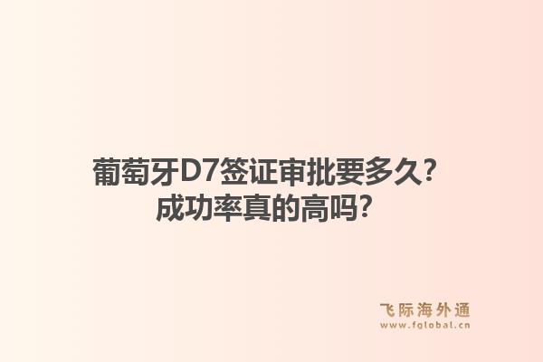 葡萄牙D7签证审批要多久？成功率真的高吗？
