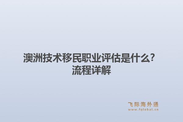 澳洲技术移民职业评估是什么？流程详解