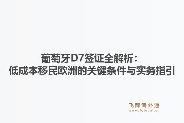 葡萄牙D7签证全解析：低成本移民欧洲的关键条件与实务指引