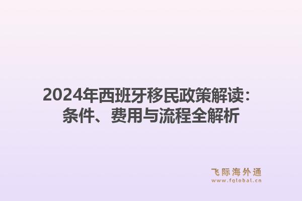 2024年西班牙移民政策解读：条件、费用与流程全解析