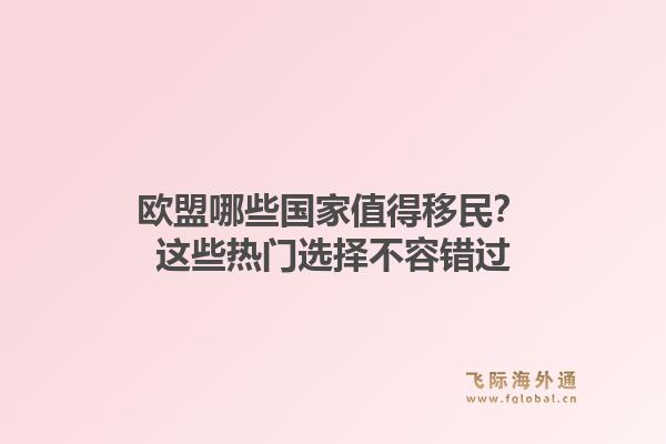 欧盟哪些国家值得移民？这些热门选择不容错过