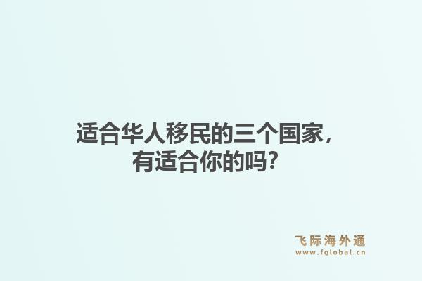适合华人移民的三个国家，有适合你的吗？