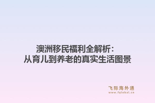 澳洲移民福利全解析:从育儿到养老的真实生活图景1.jpg