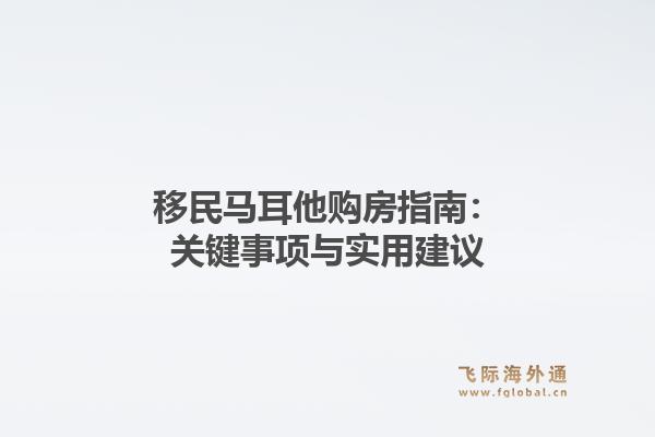 移民马耳他购房指南：关键事项与实用建议