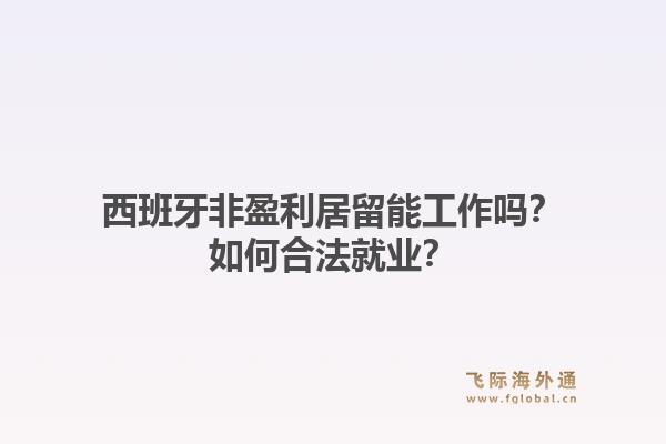 西班牙非盈利居留能工作吗?如何合法就业?1.jpg