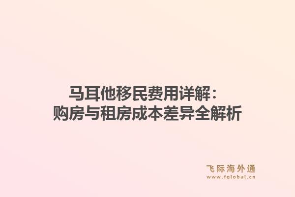 马耳他移民费用详解：购房与租房成本差异全解析