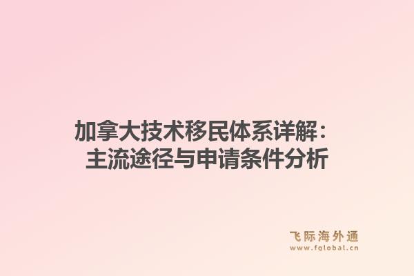 加拿大技术移民体系详解：主流途径与申请条件分析