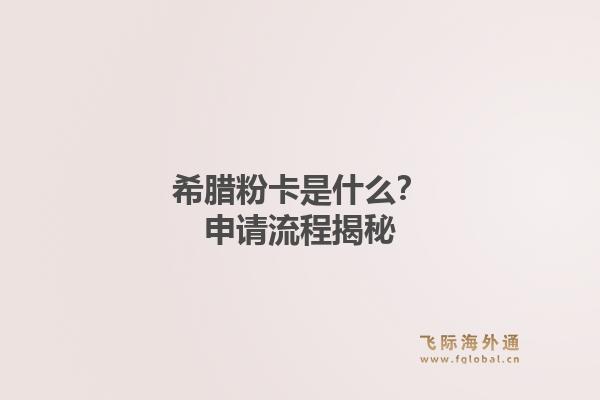 希腊粉卡是什么?申请流程揭秘1.jpg