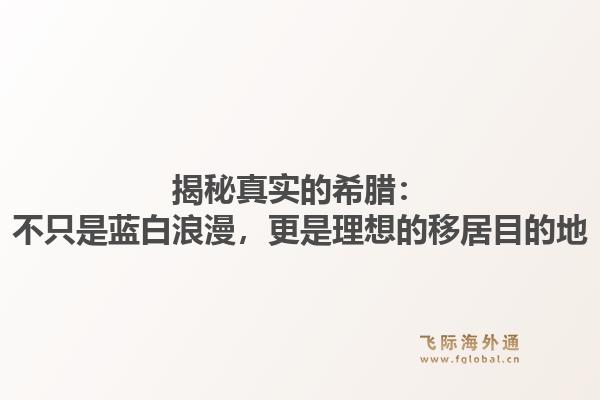 揭秘真实的希腊：不只是蓝白浪漫，更是理想的移居目的地