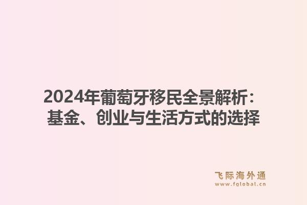 2024年葡萄牙移民全景解析：基金、创业与生活方式的选择