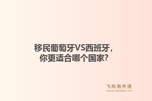 移民葡萄牙VS西班牙，你更适合哪个国家？