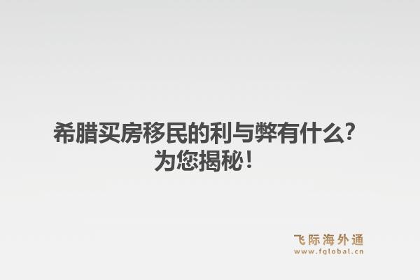 希腊买房移民的利与弊有什么？为您揭秘！