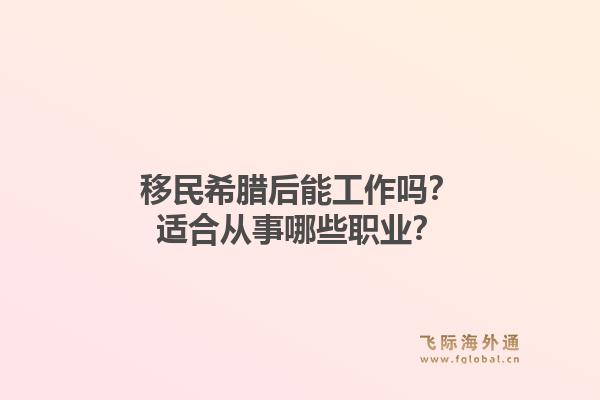 移民希腊后能工作吗？适合从事哪些职业？