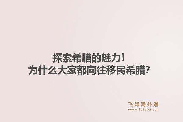 探索希腊的魅力！为什么大家都向往移民希腊？