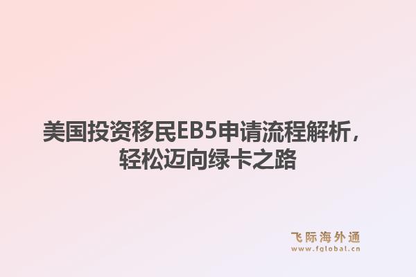美国投资移民EB5申请流程解析，轻松迈向绿卡之路