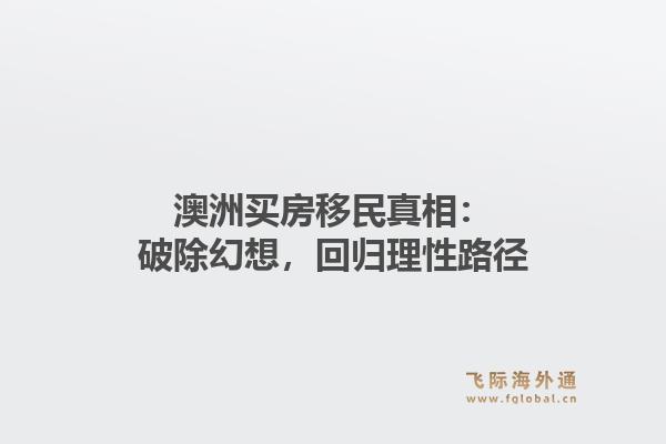 澳洲买房移民真相：破除幻想，回归理性路径