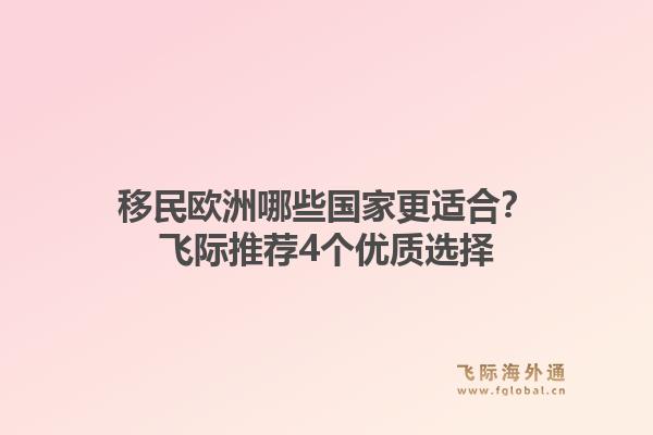 移民欧洲哪些国家更适合?飞际推荐4个优质选择1.jpg