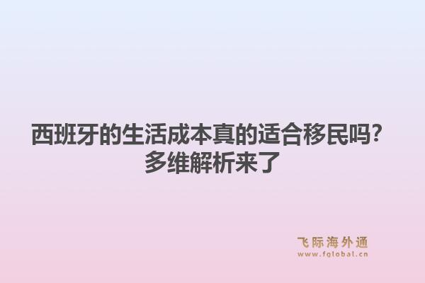 西班牙的生活成本真的适合移民吗？多维解析来了1.jpg