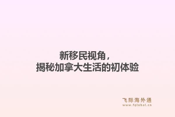 新移民视角，揭秘加拿大生活的初体验