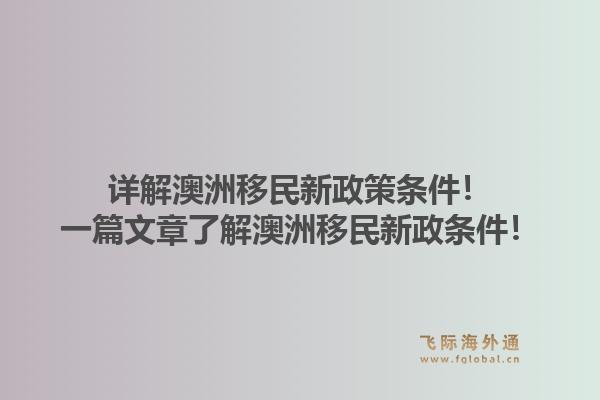 详解澳洲移民新政策条件！一篇文章了解澳洲移民新政条件！