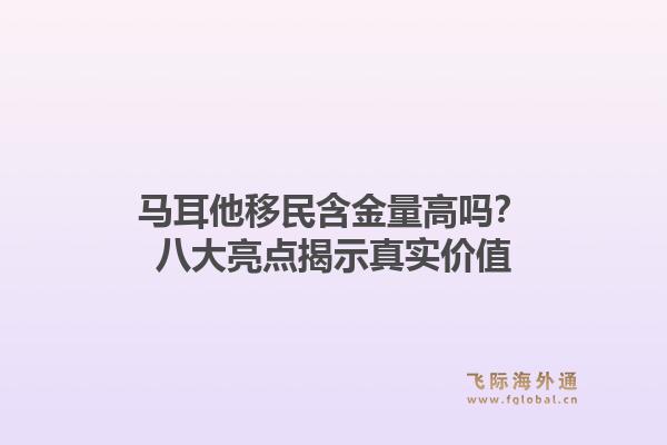 马耳他移民含金量高吗？八大亮点揭示真实价值