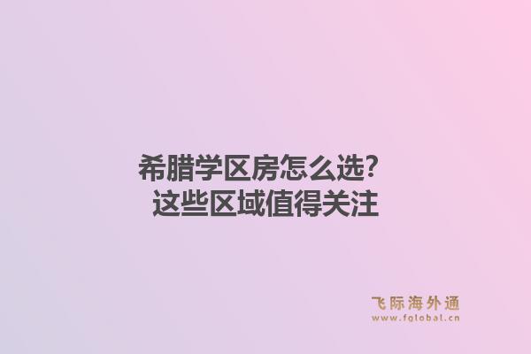 希腊学区房怎么选？这些区域值得关注
