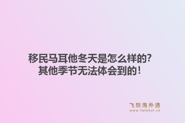 移民马耳他冬天是怎么样的？其他季节无法体会到的！