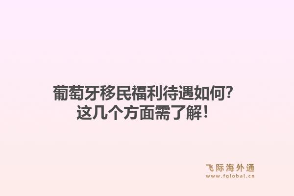 葡萄牙移民福利待遇如何？这几个方面需了解！