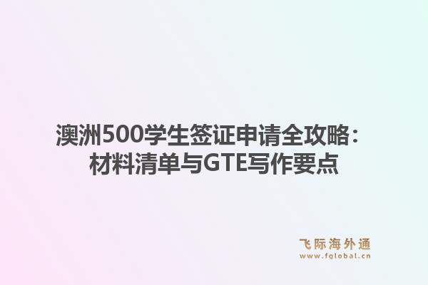 澳洲500学生签证申请全攻略：材料清单与GTE写作要点