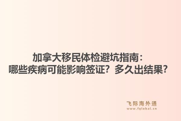 加拿大移民体检避坑指南：哪些疾病可能影响签证？多久出结果？