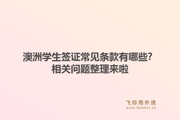 澳洲学生签证常见条款有哪些？相关问题整理来啦