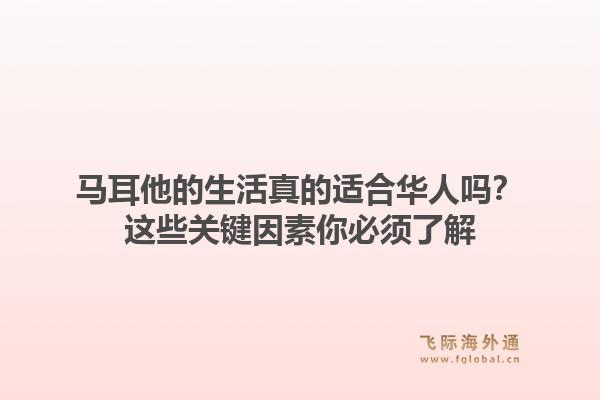 马耳他的生活真的适合华人吗？这些关键因素你必须了解