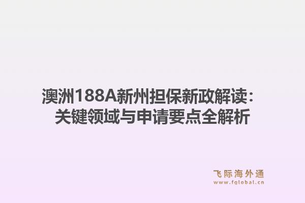 澳洲188A新州担保新政解读：关键领域与申请要点全解析
