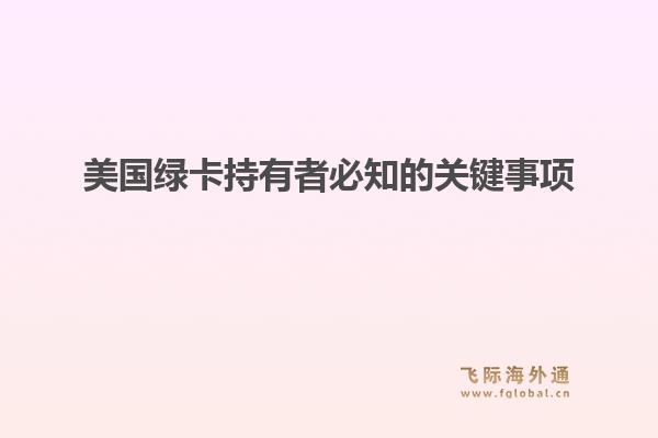 美国绿卡持有者必知的关键事项