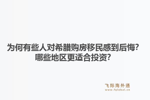 为何有些人对希腊购房移民感到后悔？哪些地区更适合投资？