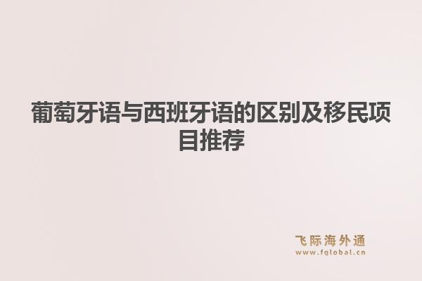 葡萄牙语与西班牙语的区别及移民项目推荐