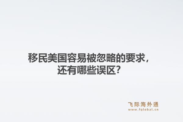 移民美国容易被忽略的要求，还有哪些误区？