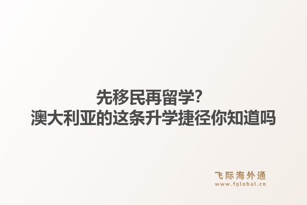 先移民再留学？澳大利亚的这条升学捷径你知道吗