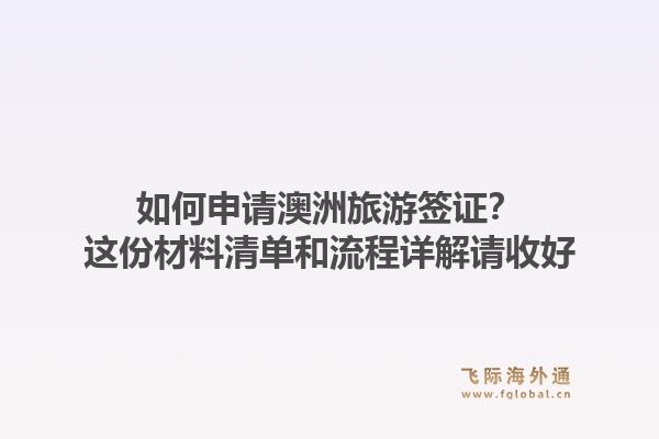 如何申请澳洲旅游签证？这份材料清单和流程详解请收好