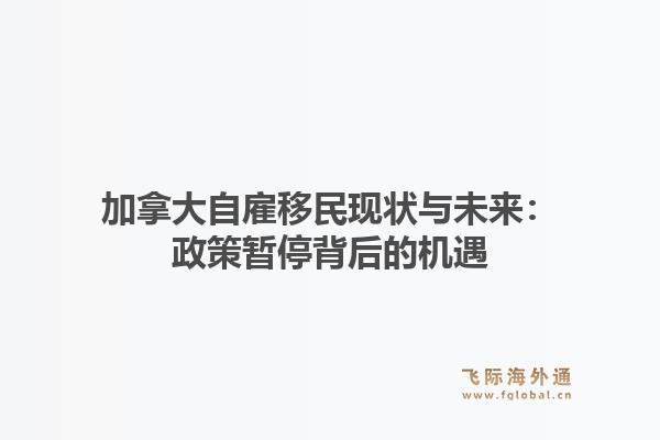 加拿大自雇移民现状与未来：政策暂停背后的机遇