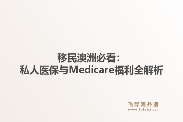 移民澳洲必看：私人医保与Medicare福利全解析