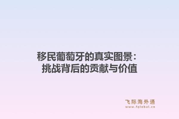 移民葡萄牙的真实图景：挑战背后的贡献与价值