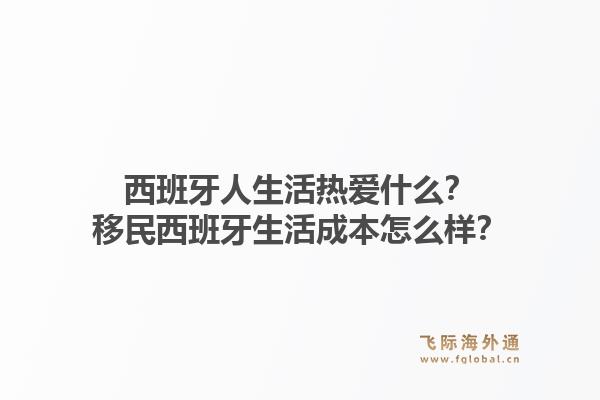 西班牙人生活热爱什么？移民西班牙生活成本怎么样？