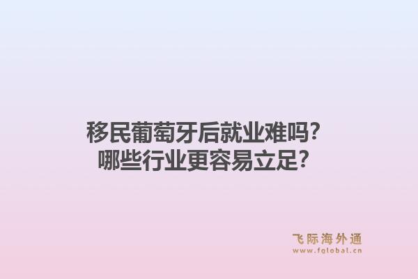 移民葡萄牙后就业难吗？哪些行业更容易立足？
