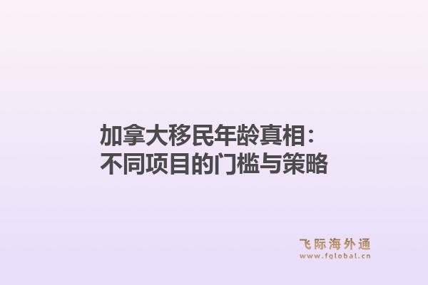加拿大移民年龄真相：不同项目的门槛与策略