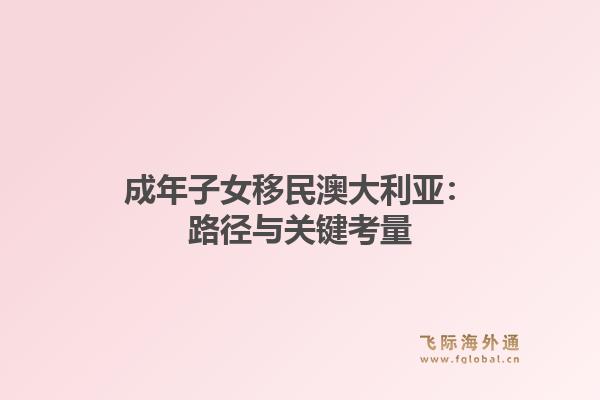 成年子女移民澳大利亚：路径与关键考量