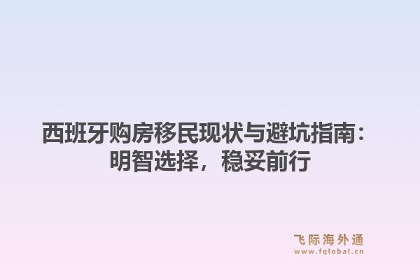 西班牙购房移民现状与避坑指南：明智选择，稳妥前行