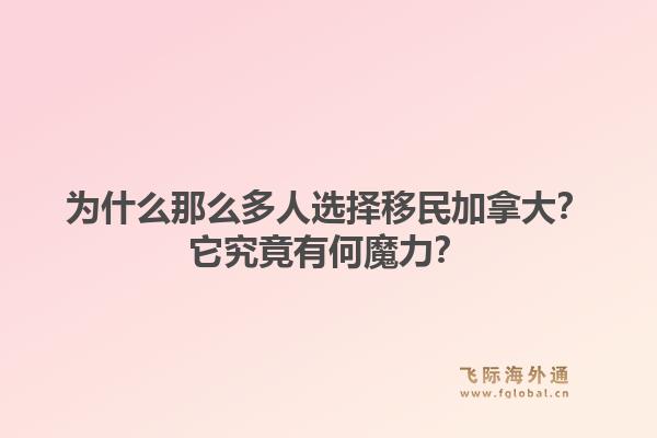 为什么那么多人选择移民加拿大？它究竟有何魔力？