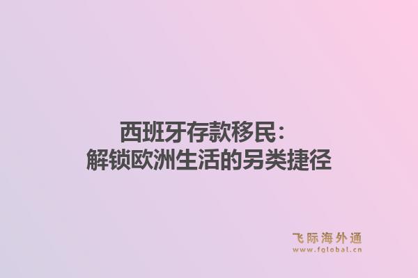 西班牙存款移民：解锁欧洲生活的另类捷径