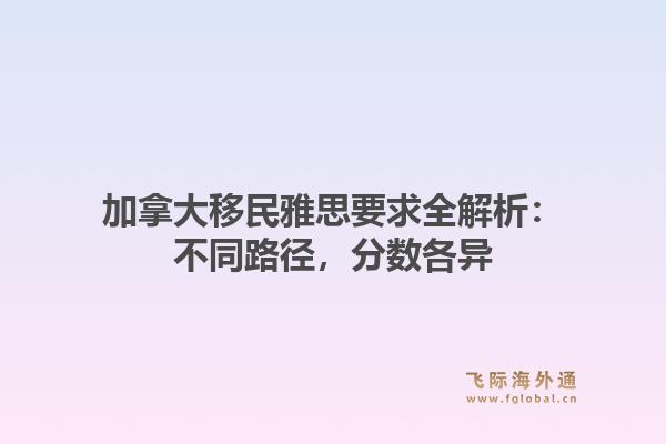 加拿大移民雅思要求全解析：不同路径，分数各异